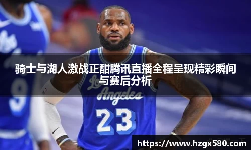 骑士与湖人激战正酣腾讯直播全程呈现精彩瞬间与赛后分析